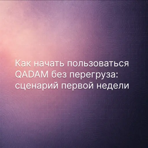 Как начать пользоваться QADAM без перегруза: сценарий первой недели